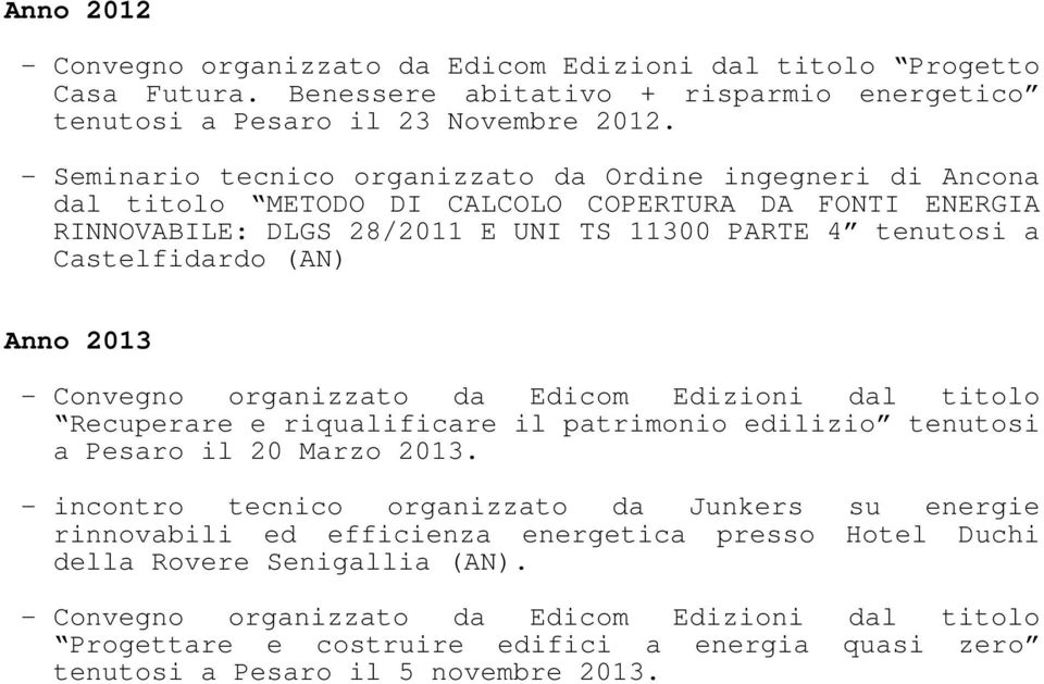 Anno 2013 - Convegno organizzato da Edicom Edizioni dal titolo Recuperare e riqualificare il patrimonio edilizio tenutosi a Pesaro il 20 Marzo 2013.