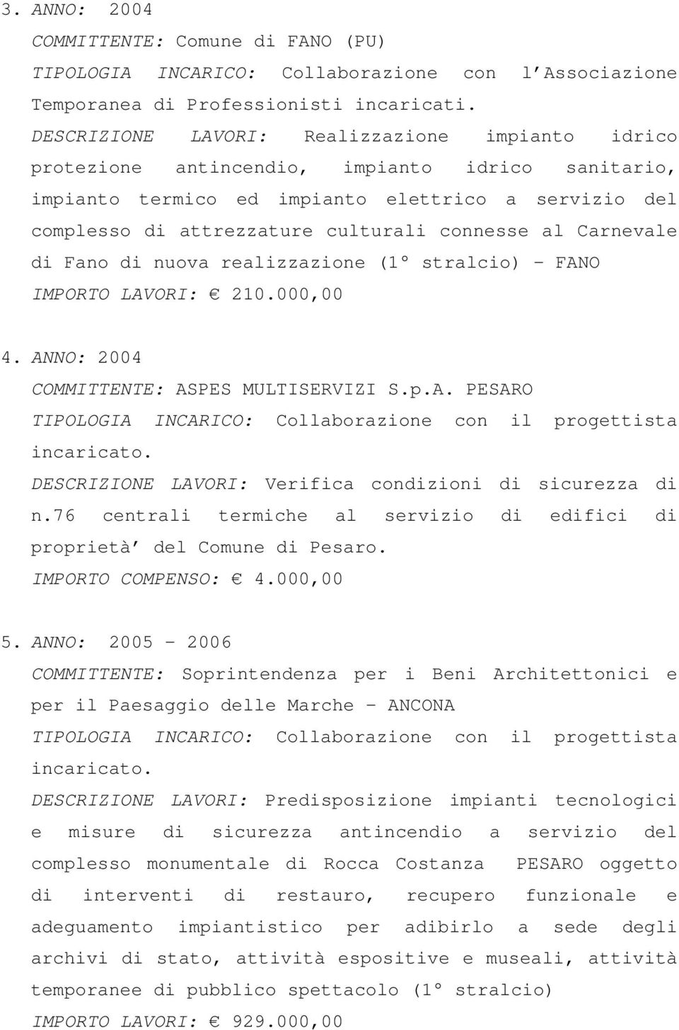 al Carnevale di Fano di nuova realizzazione (1 stralcio) - FANO IMPORTO LAVORI: 210.000,00 4. ANNO: 2004 COMMITTENTE: ASPES MULTISERVIZI S.p.A. PESARO incaricato.