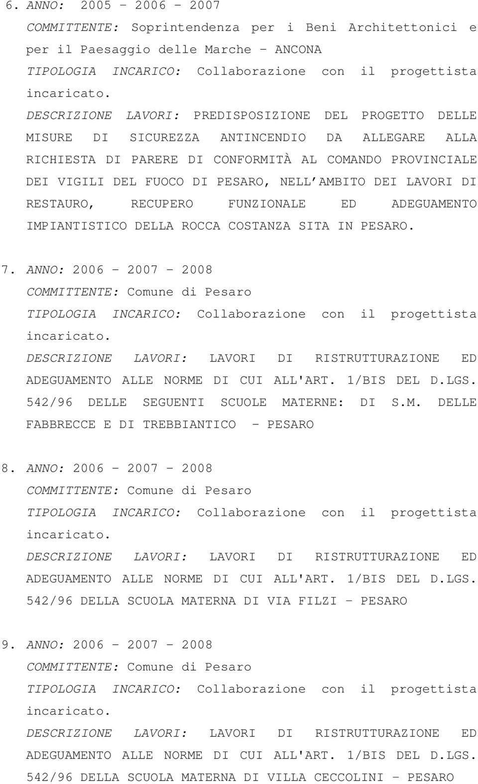 AMBITO DEI LAVORI DI RESTAURO, RECUPERO FUNZIONALE ED ADEGUAMENTO IMPIANTISTICO DELLA ROCCA COSTANZA SITA IN PESARO. 7. ANNO: 2006-2007 - 2008 COMMITTENTE: Comune di Pesaro incaricato.