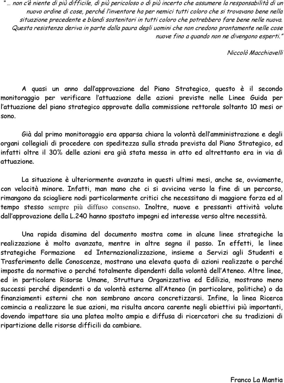 Questa resistenza deriva in parte dalla paura degli uomini che non credono prontamente nelle cose nuove fino a quando non ne divengono esperti.