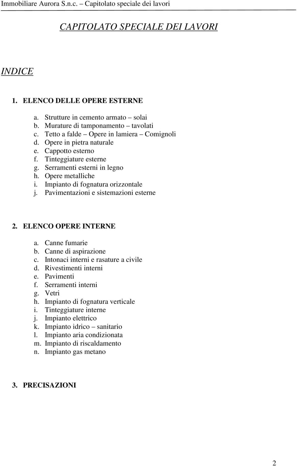 Pavimentazioni e sistemazioni esterne 2. ELENCO OPERE INTERNE a. Canne fumarie b. Canne di aspirazione c. Intonaci interni e rasature a civile d. Rivestimenti interni e. Pavimenti f.