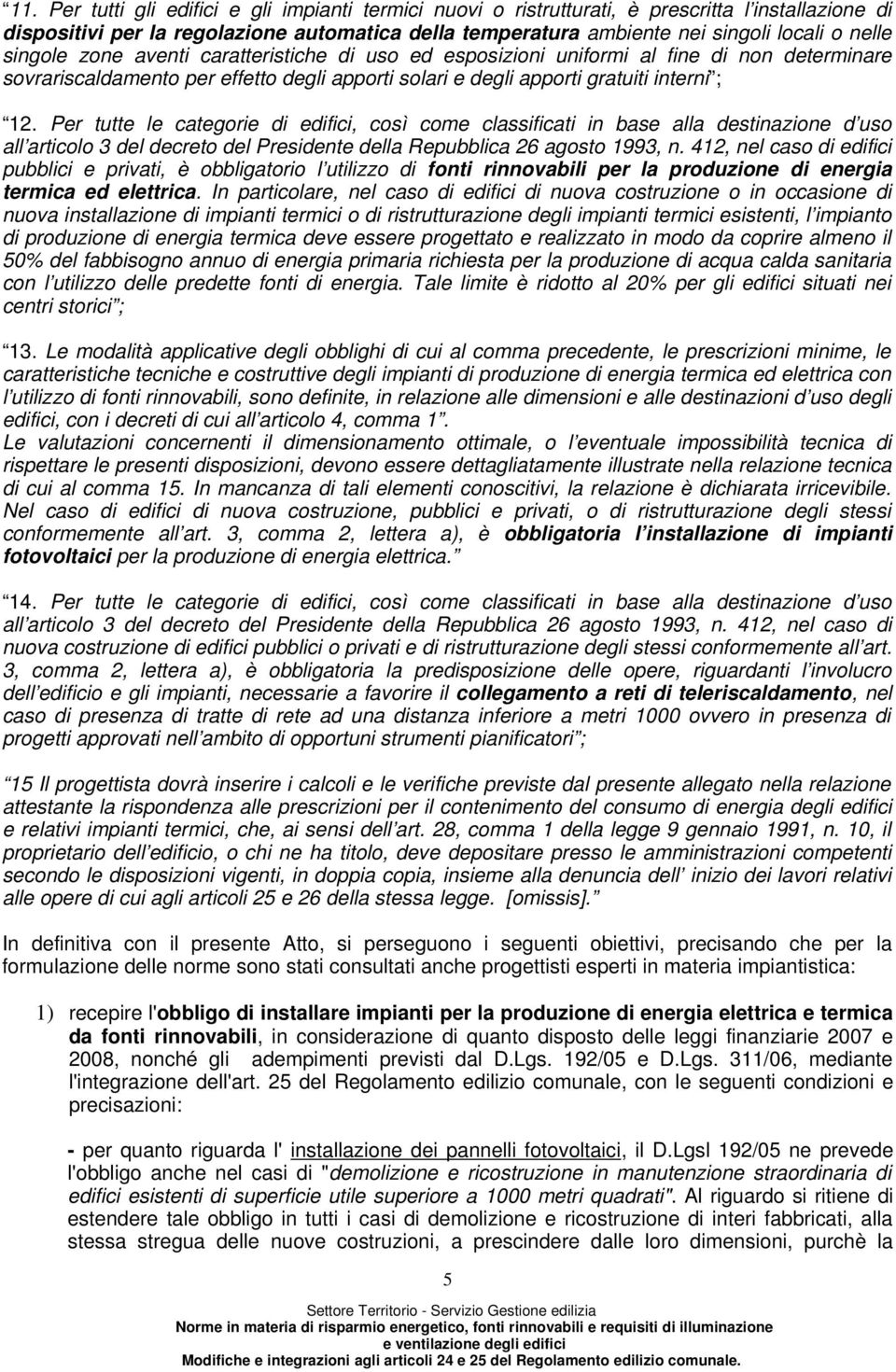 Per tutte le categorie di edifici, così come classificati in base alla destinazione d uso all articolo 3 del decreto del Presidente della Repubblica 26 agosto 1993, n.