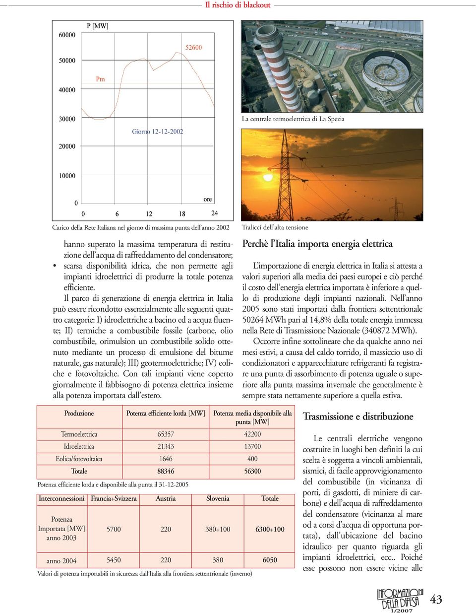 Il parco di generazione di energia elettrica in Italia può essere ricondotto essenzialmente alle seguenti quattro categorie: I) idroelettriche a bacino ed a acqua fluente; II) termiche a combustibile