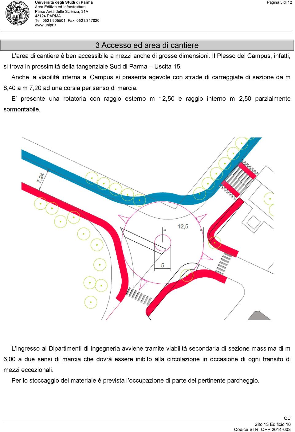 Anche la viabilità interna al Campus si presenta agevole con strade di carreggiate di sezione da m 8,40 a m 7,20 ad una corsia per senso di marcia.