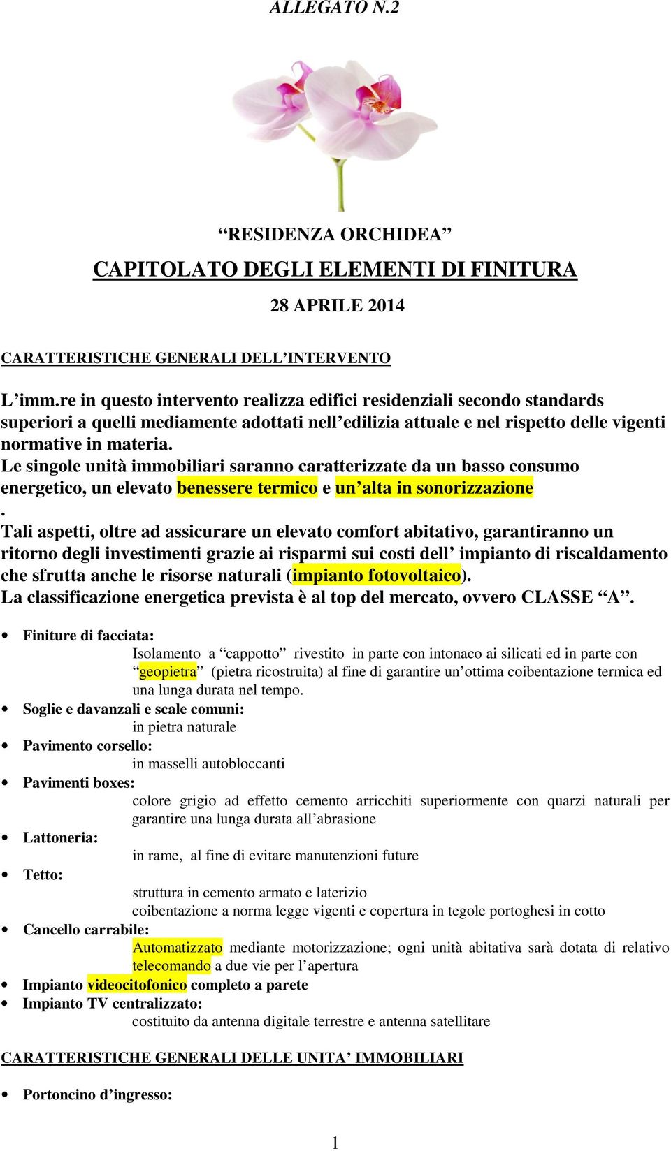 Le singole unità immobiliari saranno caratterizzate da un basso consumo energetico, un elevato benessere termico e un alta in sonorizzazione.