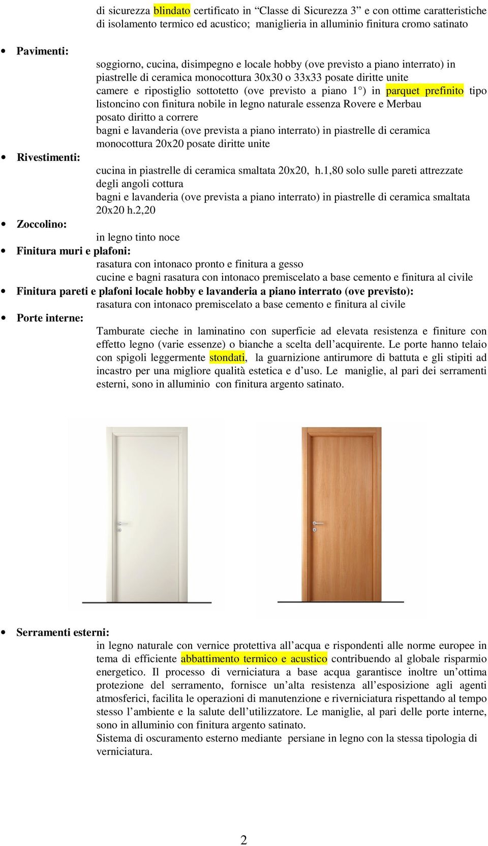 piano 1 ) in parquet prefinito tipo listoncino con finitura nobile in legno naturale essenza Rovere e Merbau posato diritto a correre bagni e lavanderia (ove prevista a piano interrato) in piastrelle