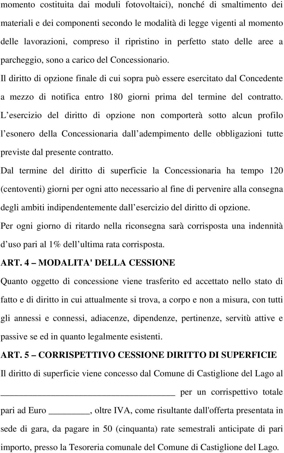 Il diritto di opzione finale di cui sopra può essere esercitato dal Concedente a mezzo di notifica entro 180 giorni prima del termine del contratto.