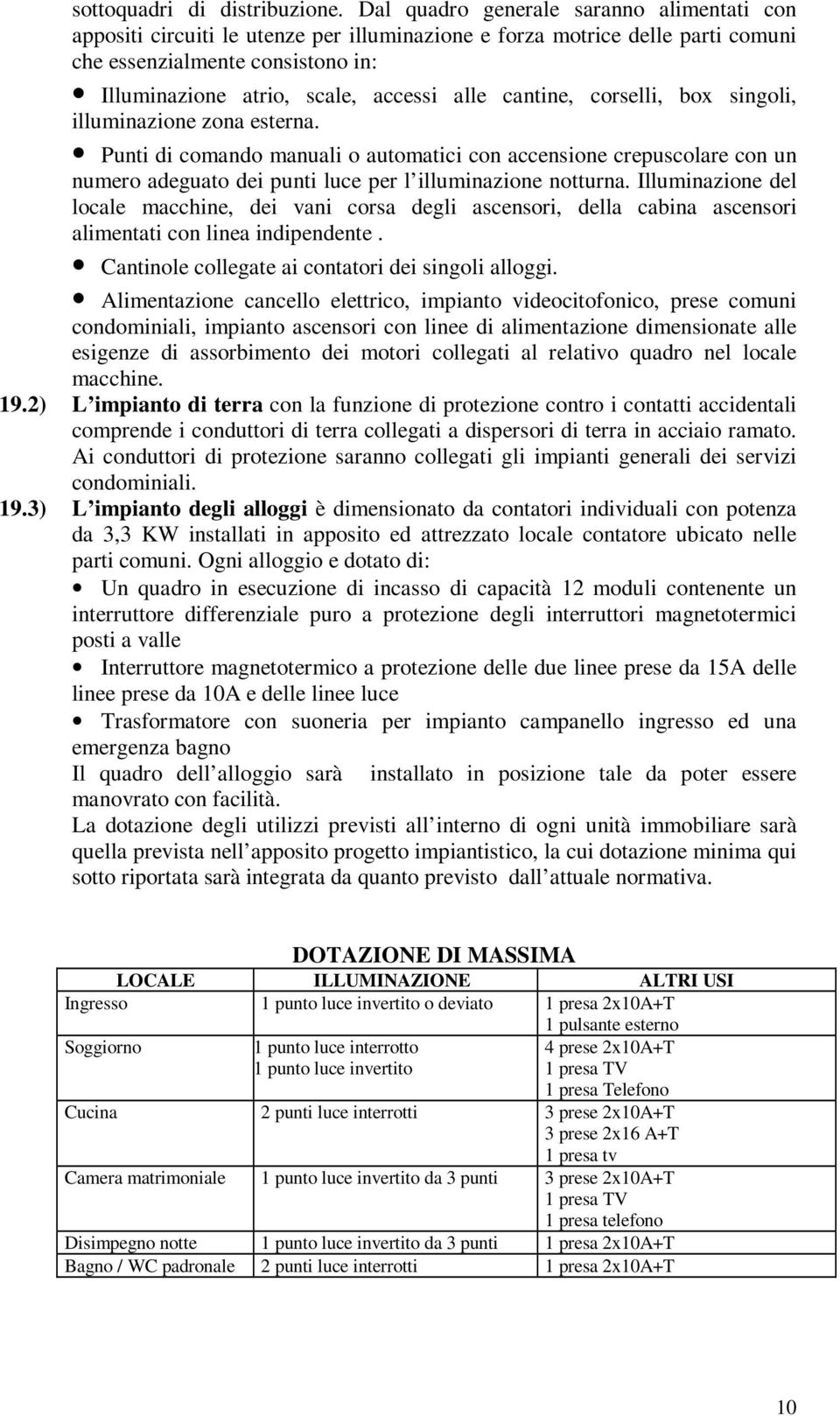 cantine, corselli, box singoli, illuminazione zona esterna. Punti di comando manuali o automatici con accensione crepuscolare con un numero adeguato dei punti luce per l illuminazione notturna.