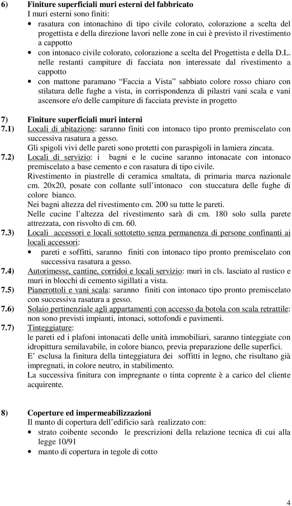 nelle restanti campiture di facciata non interessate dal rivestimento a cappotto con mattone paramano Faccia a Vista sabbiato colore rosso chiaro con stilatura delle fughe a vista, in corrispondenza