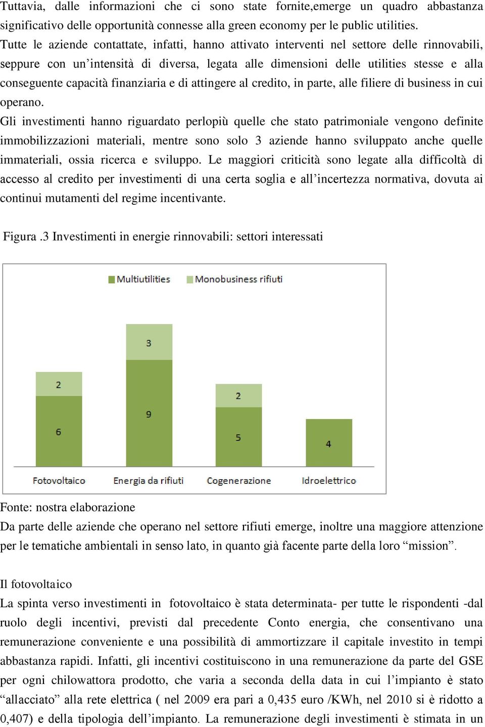 capacità finanziaria e di attingere al credito, in parte, alle filiere di business in cui operano.