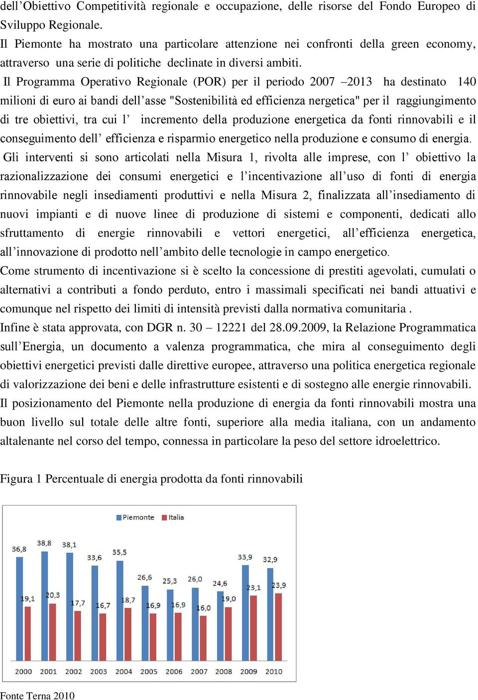 Il Programma Operativo Regionale (POR) per il periodo 2007 2013 ha destinato 140 milioni di euro ai bandi dell asse "Sostenibilità ed efficienza nergetica" per il raggiungimento di tre obiettivi, tra