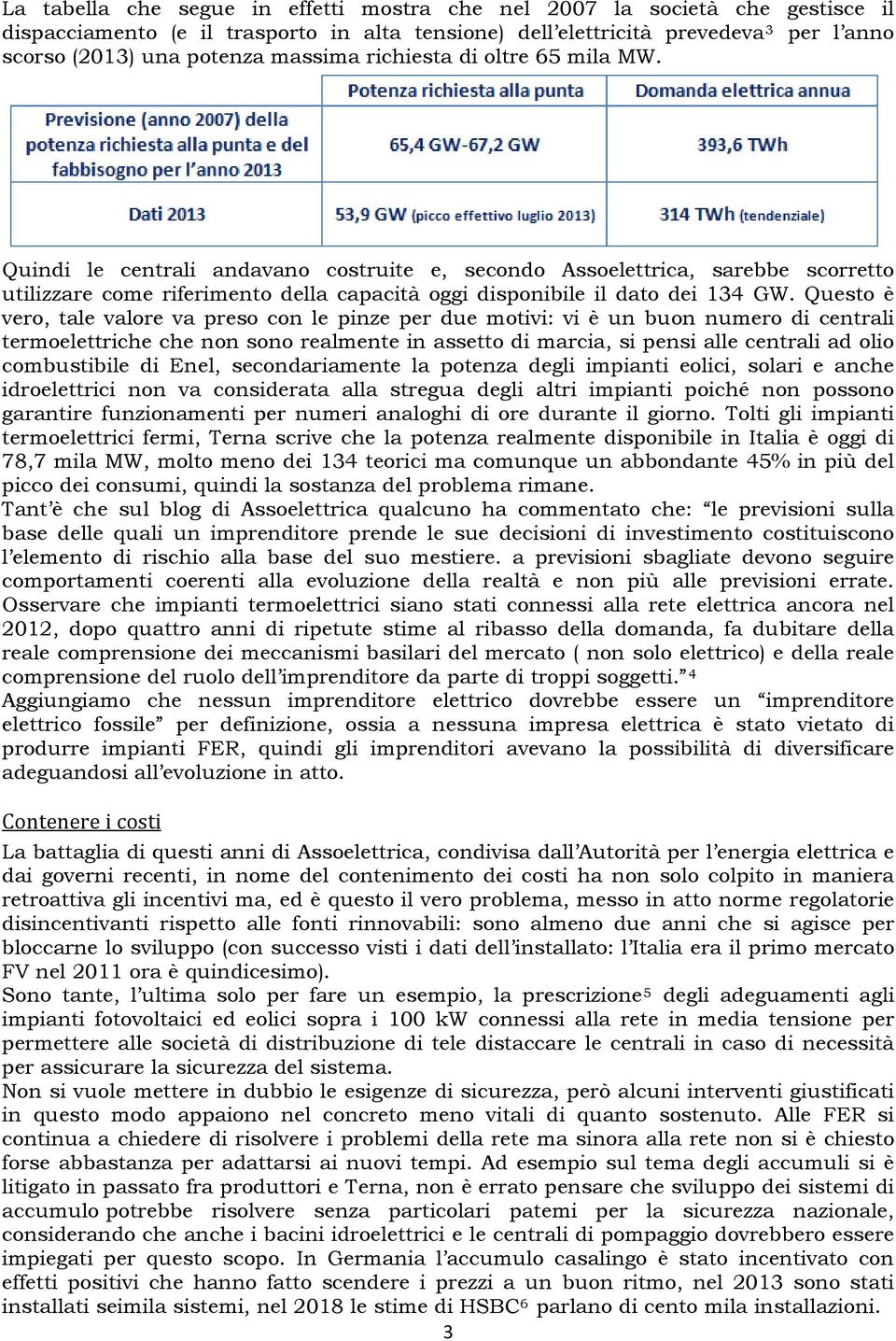 Questo è vero, tale valore va preso con le pinze per due motivi: vi è un buon numero di centrali termoelettriche che non sono realmente in assetto di marcia, si pensi alle centrali ad olio