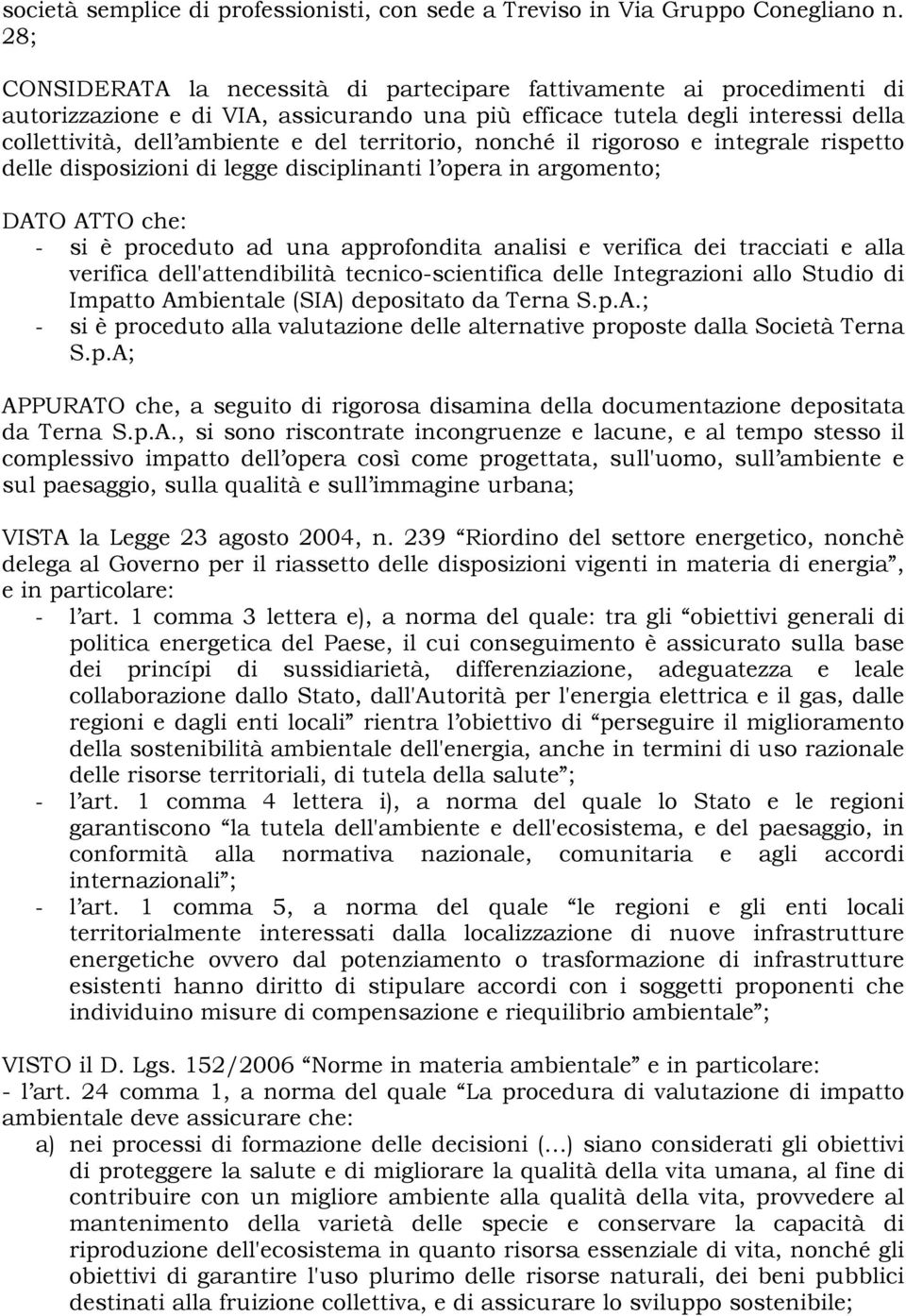 territorio, nonché il rigoroso e integrale rispetto delle disposizioni di legge disciplinanti l opera in argomento; DATO ATTO che: - si è proceduto ad una approfondita analisi e verifica dei