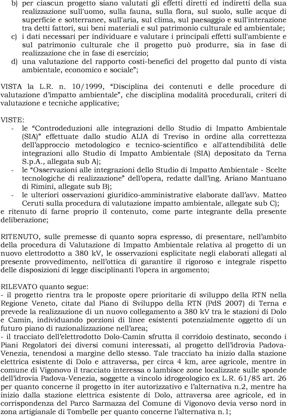 sull'ambiente e sul patrimonio culturale che il progetto può produrre, sia in fase di realizzazione che in fase di esercizio; d) una valutazione del rapporto costi-benefici del progetto dal punto di