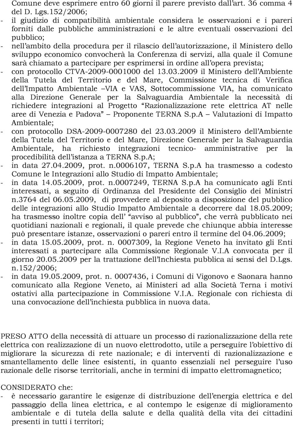 procedura per il rilascio dell autorizzazione, il Ministero dello sviluppo economico convocherà la Conferenza di servizi, alla quale il Comune sarà chiamato a partecipare per esprimersi in ordine all