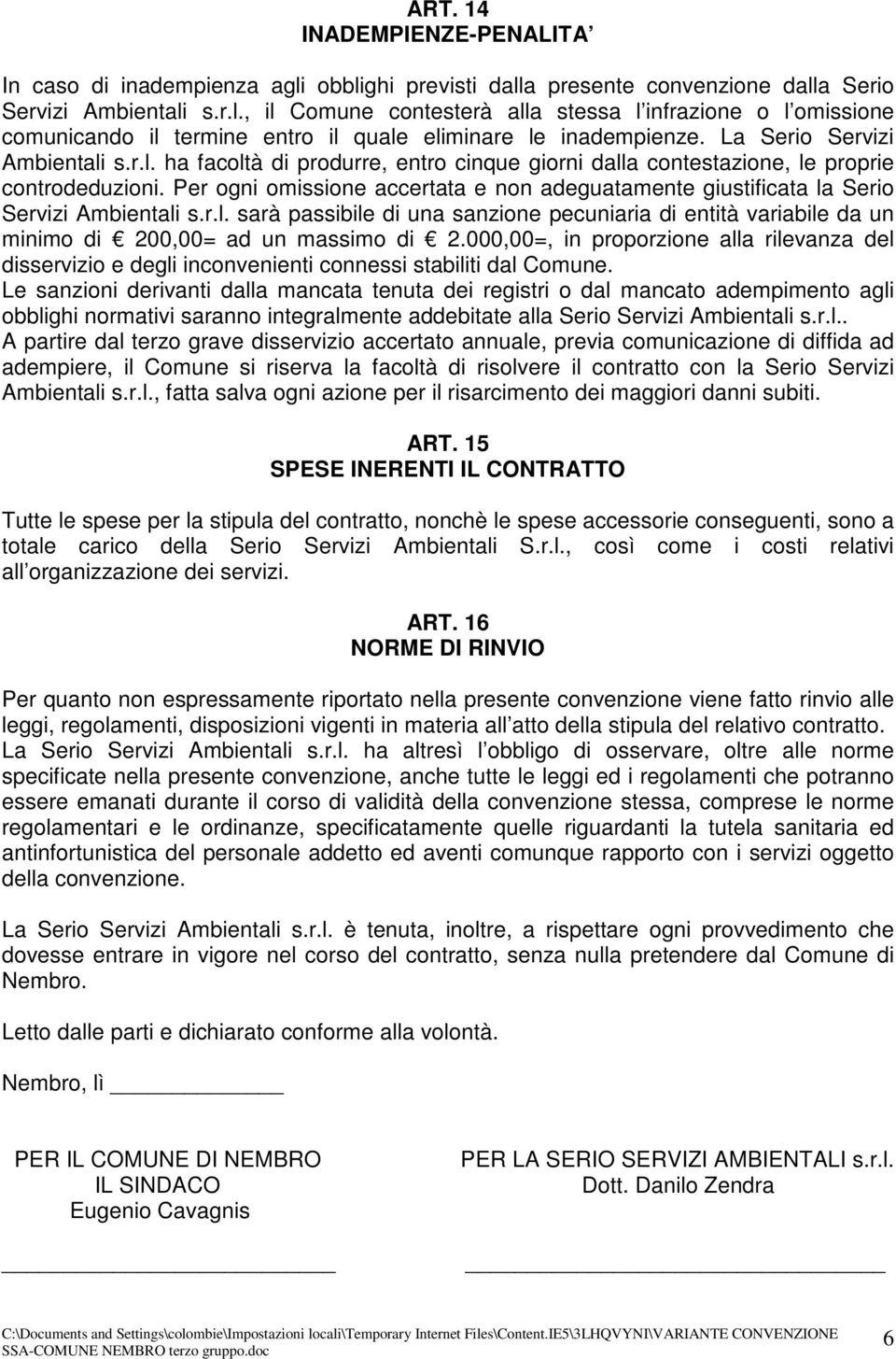 Per ogni omissione accertata e non adeguatamente giustificata la Serio Servizi Ambientali s.r.l. sarà passibile di una sanzione pecuniaria di entità variabile da un minimo di 200,00= ad un massimo di 2.