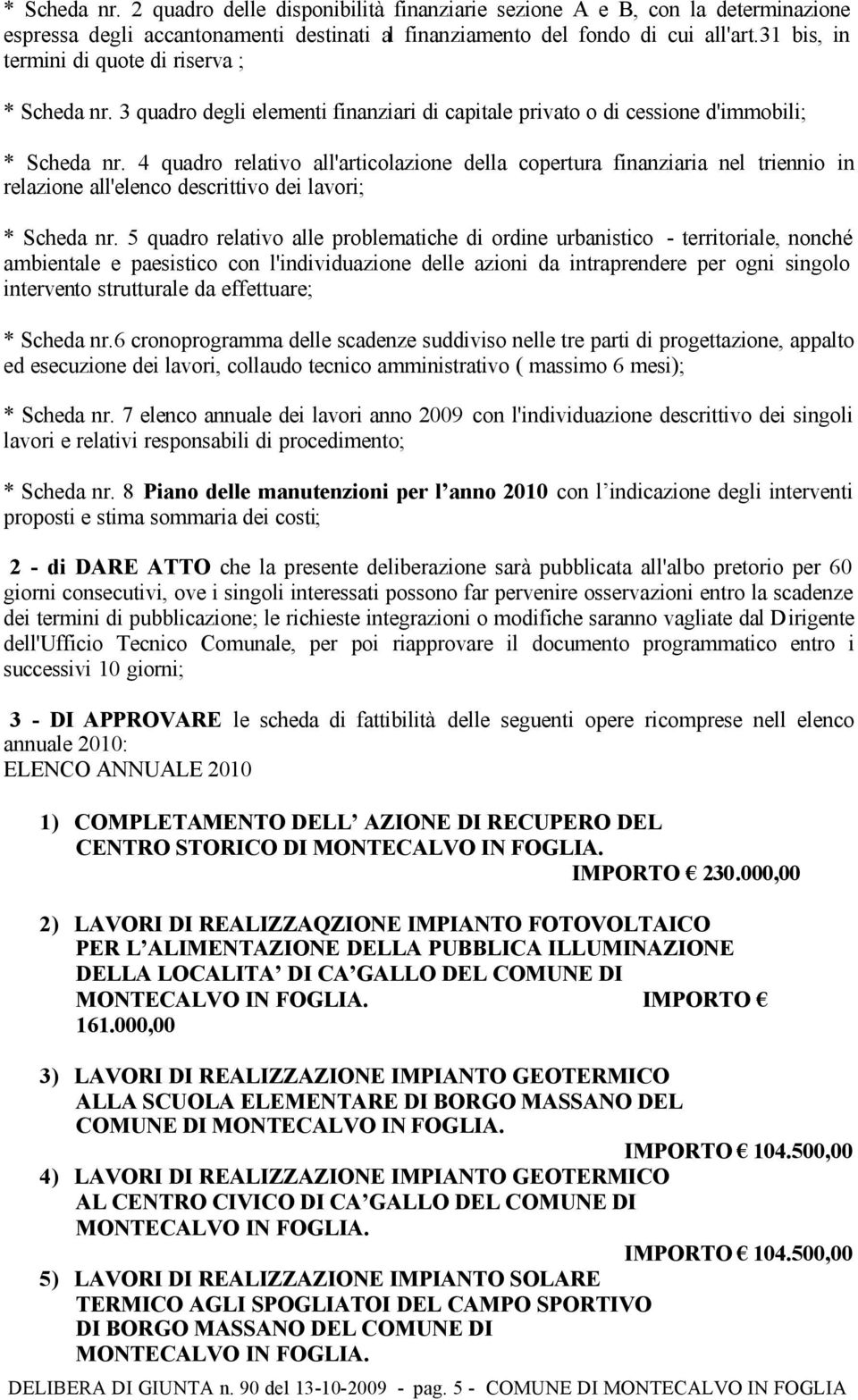 4 quadro relativo all'articolazione della copertura finanziaria nel triennio in relazione all'elenco descrittivo dei lavori; * Scheda nr.