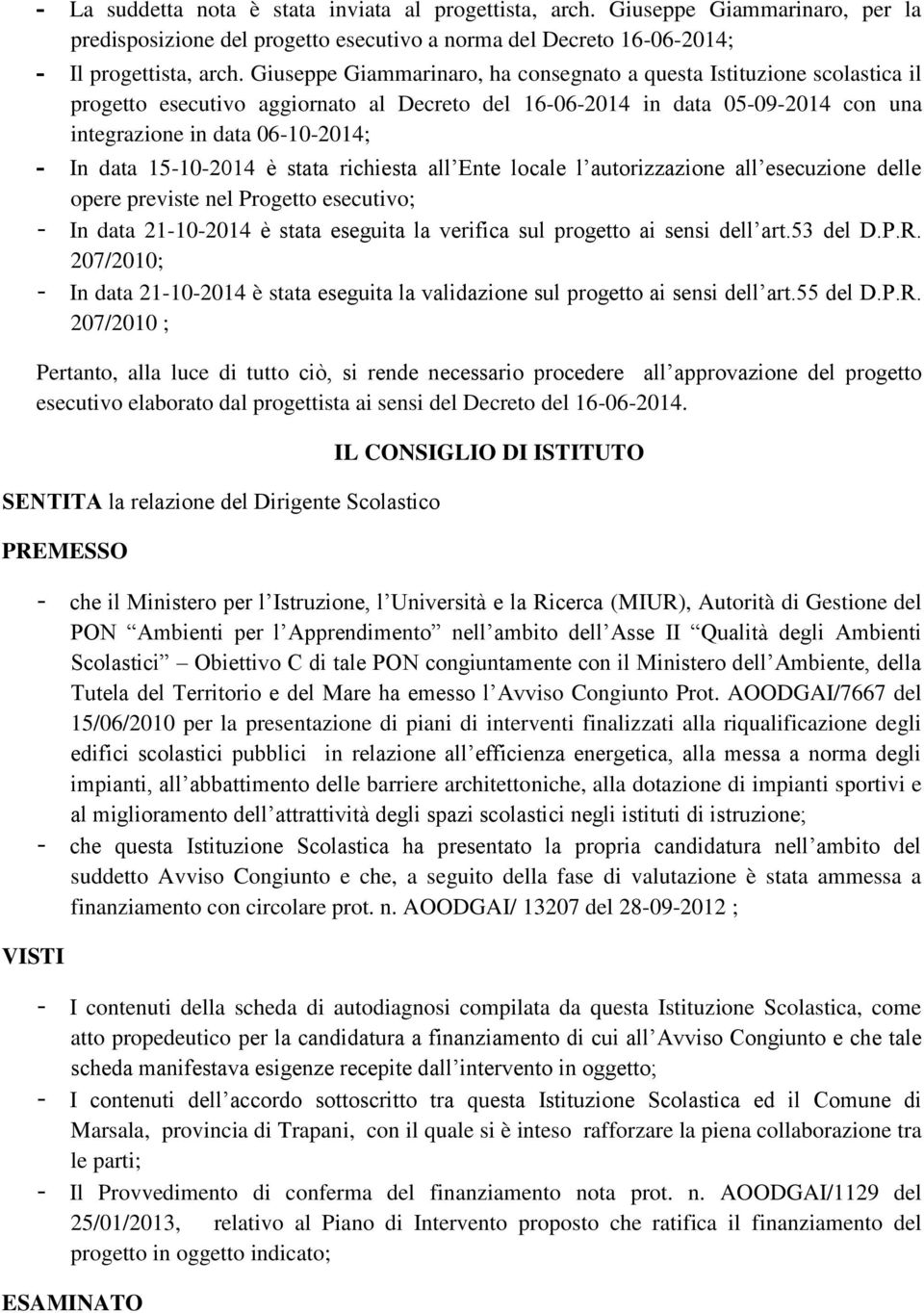 15-10-2014 è stata richiesta all Ente locale l autorizzazione all esecuzione delle opere previste nel Progetto esecutivo; - In data 21-10-2014 è stata eseguita la verifica sul progetto ai sensi dell