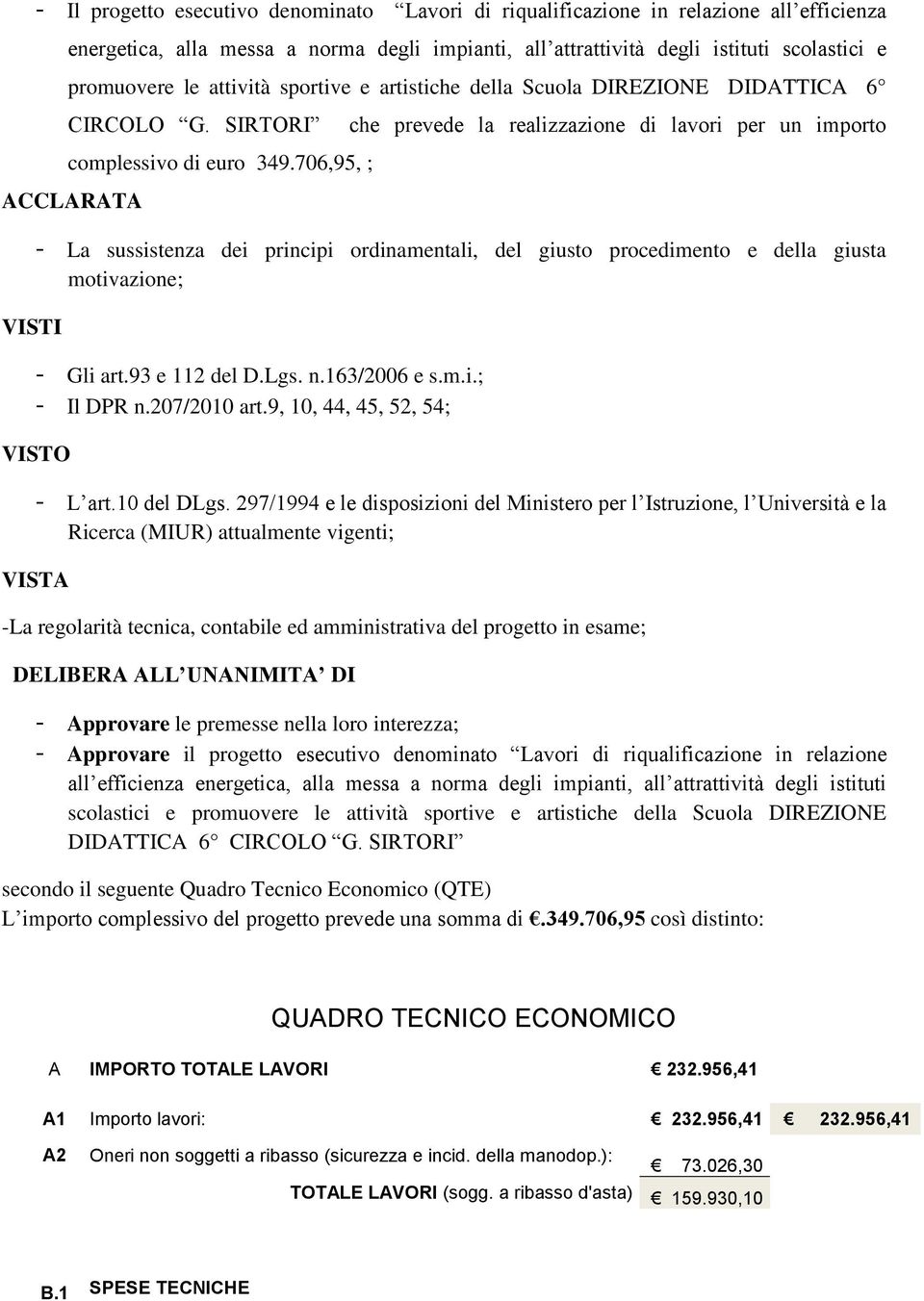 706,95, ; ACCLARATA VISTI - La sussistenza dei principi ordinamentali, del giusto procedimento e della giusta motivazione; - Gli art.93 e 112 del D.Lgs. n.163/2006 e s.m.i.; - Il DPR n.207/2010 art.