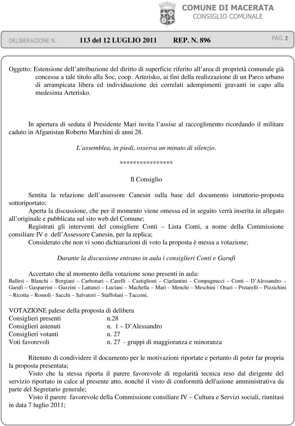 In apertura di seduta il Presidente Mari invita l assise al raccoglimento ricordando il militare caduto in Afganistan Roberto Marchini di anni 28. L assemblea, in piedi, osserva un minuto di silenzio.