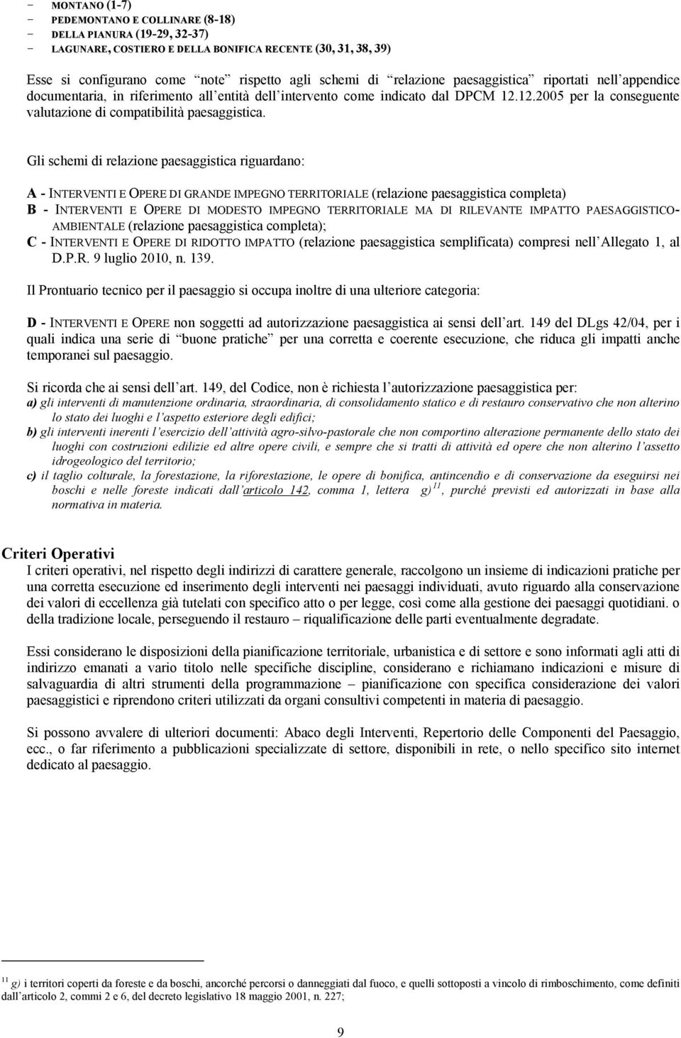 Gli schemi di relazione paesaggistica riguardano: A - INTERVENTI E OPERE DI GRANDE IMPEGNO TERRITORIALE (relazione paesaggistica completa) B - INTERVENTI E OPERE DI MODESTO IMPEGNO TERRITORIALE MA DI