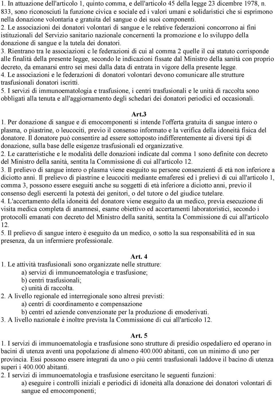 Le associazioni dei donatori volontari di sangue e le relative federazioni concorrono ai fini istituzionali del Servizio sanitario nazionale concernenti la promozione e lo sviluppo della donazione di