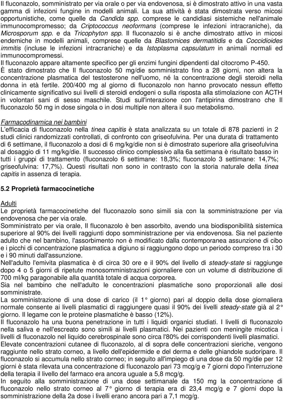 comprese le candidiasi sistemiche nell'animale immunocompromesso; da Criptococcus neoformans (comprese le infezioni intracraniche), da Microsporum spp. e da Tricophyton spp.