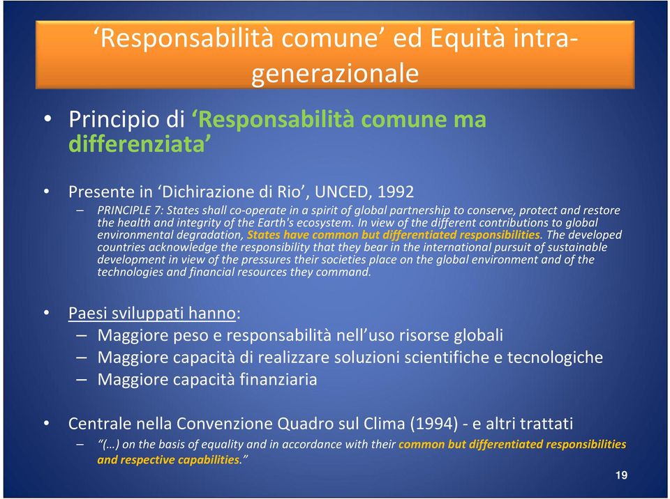 In view of the different contributions to global environmental degradation, States have common but differentiated responsibilities.