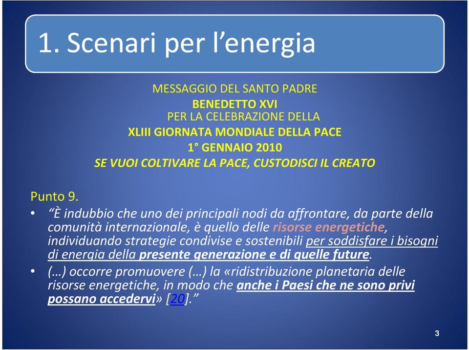 È indubbio che uno dei principali nodi da affrontare, da parte della comunità internazionale, è quello delle risorse energetiche, individuando