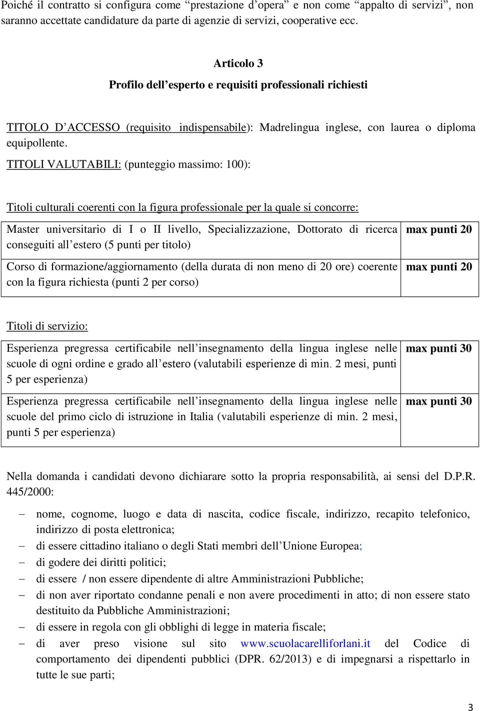 TITOLI VALUTABILI: (punteggio massimo: 100): Titoli culturali coerenti con la figura professionale per la quale si concorre: Master universitario di I o II livello, Specializzazione, Dottorato di