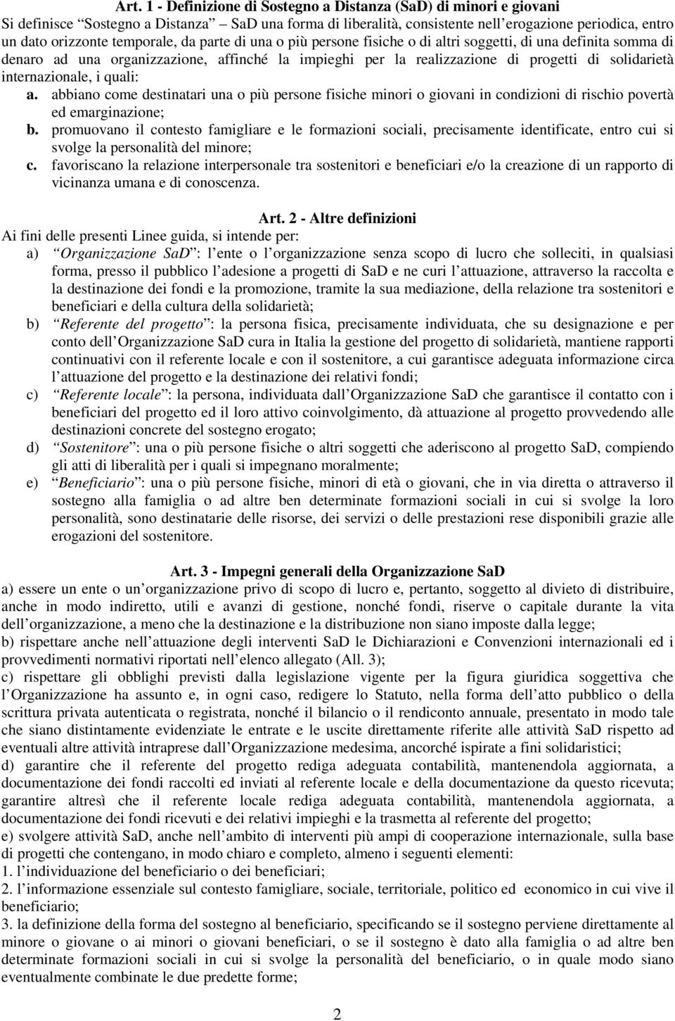 internazionale, i quali: a. abbiano come destinatari una o più persone fisiche minori o giovani in condizioni di rischio povertà ed emarginazione; b.