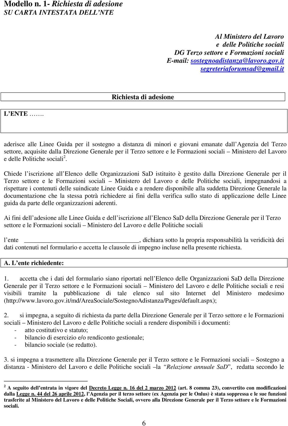 aderisce alle Linee Guida per il sostegno a distanza di minori e giovani emanate dall Agenzia del Terzo settore, acquisite dalla Direzione Generale per il Terzo settore e le Formazioni sociali