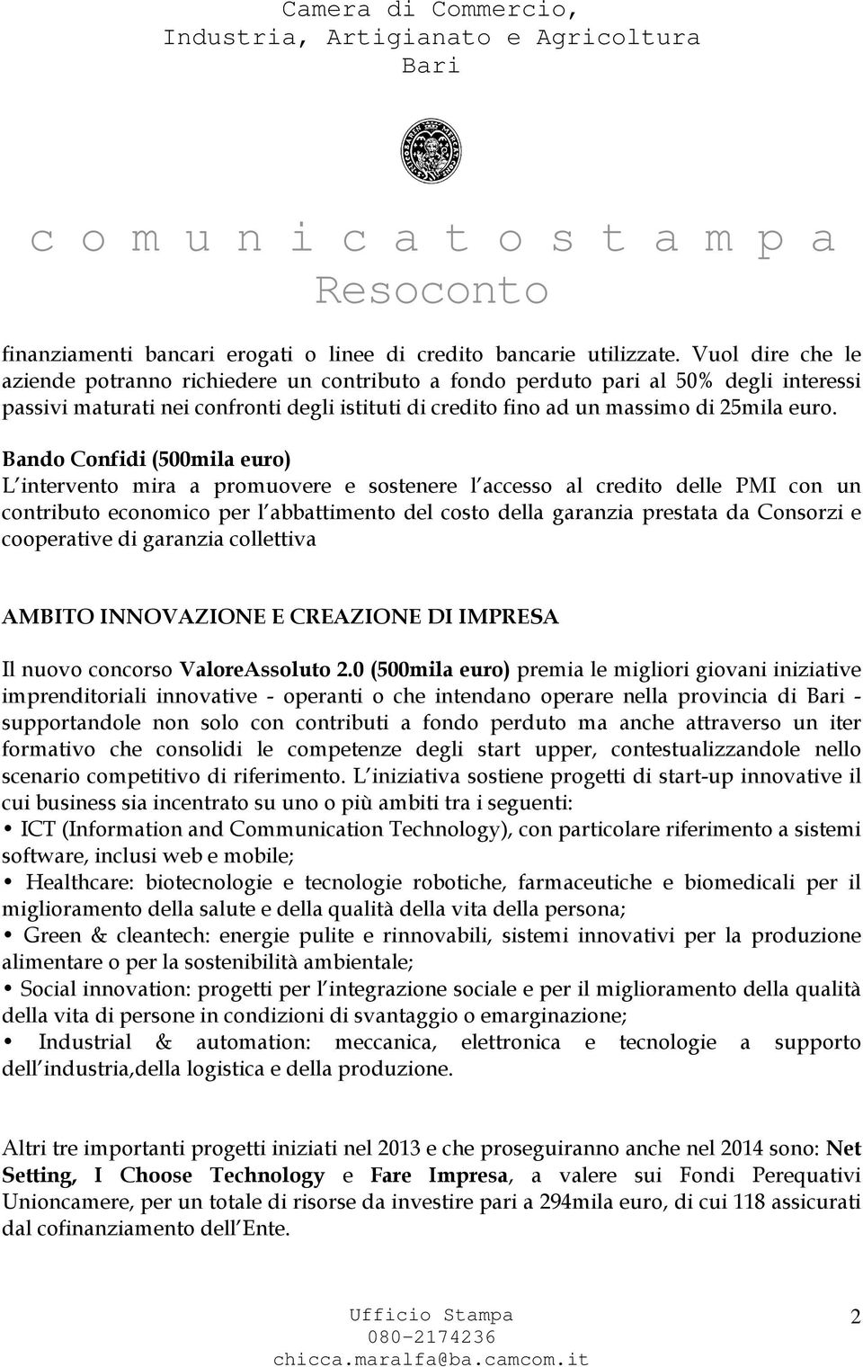 Bando Confidi (500mila euro) L intervento mira a promuovere e sostenere l accesso al credito delle PMI con un contributo economico per l abbattimento del costo della garanzia prestata da Consorzi e