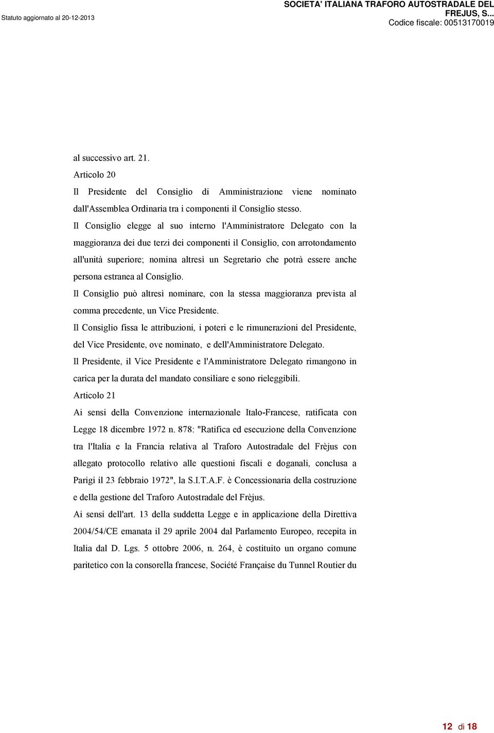 potrà essere anche persona estranea al Consiglio. Il Consiglio può altresì nominare, con la stessa maggioranza prevista al comma precedente, un Vice Presidente.