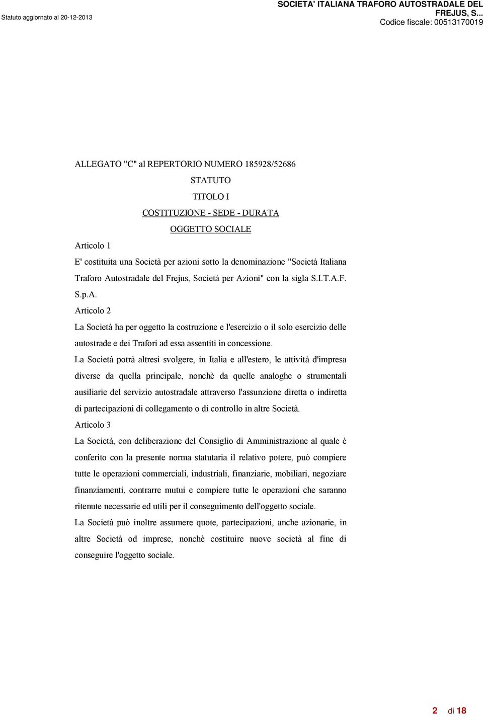 tostradale del Frejus, Società per Azioni" con la sigla S.I.T.A.F. S.p.A. Articolo 2 La Società ha per oggetto la costruzione e l'esercizio o il solo esercizio delle autostrade e dei Trafori ad essa assentiti in concessione.