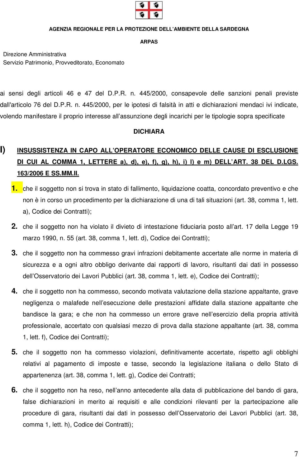 445/2000, per le ipotesi di falsità in atti e dichiarazioni mendaci ivi indicate, volendo manifestare il proprio interesse all assunzione degli incarichi per le tipologie sopra specificate DICHIARA