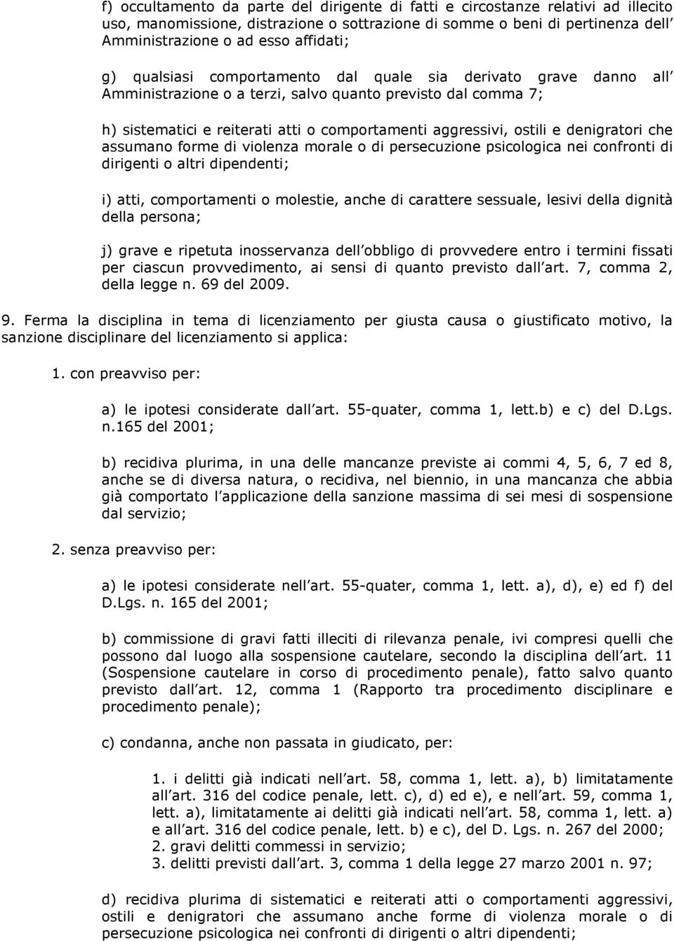 denigratori che assumano forme di violenza morale o di persecuzione psicologica nei confronti di dirigenti o altri dipendenti; i) atti, comportamenti o molestie, anche di carattere sessuale, lesivi