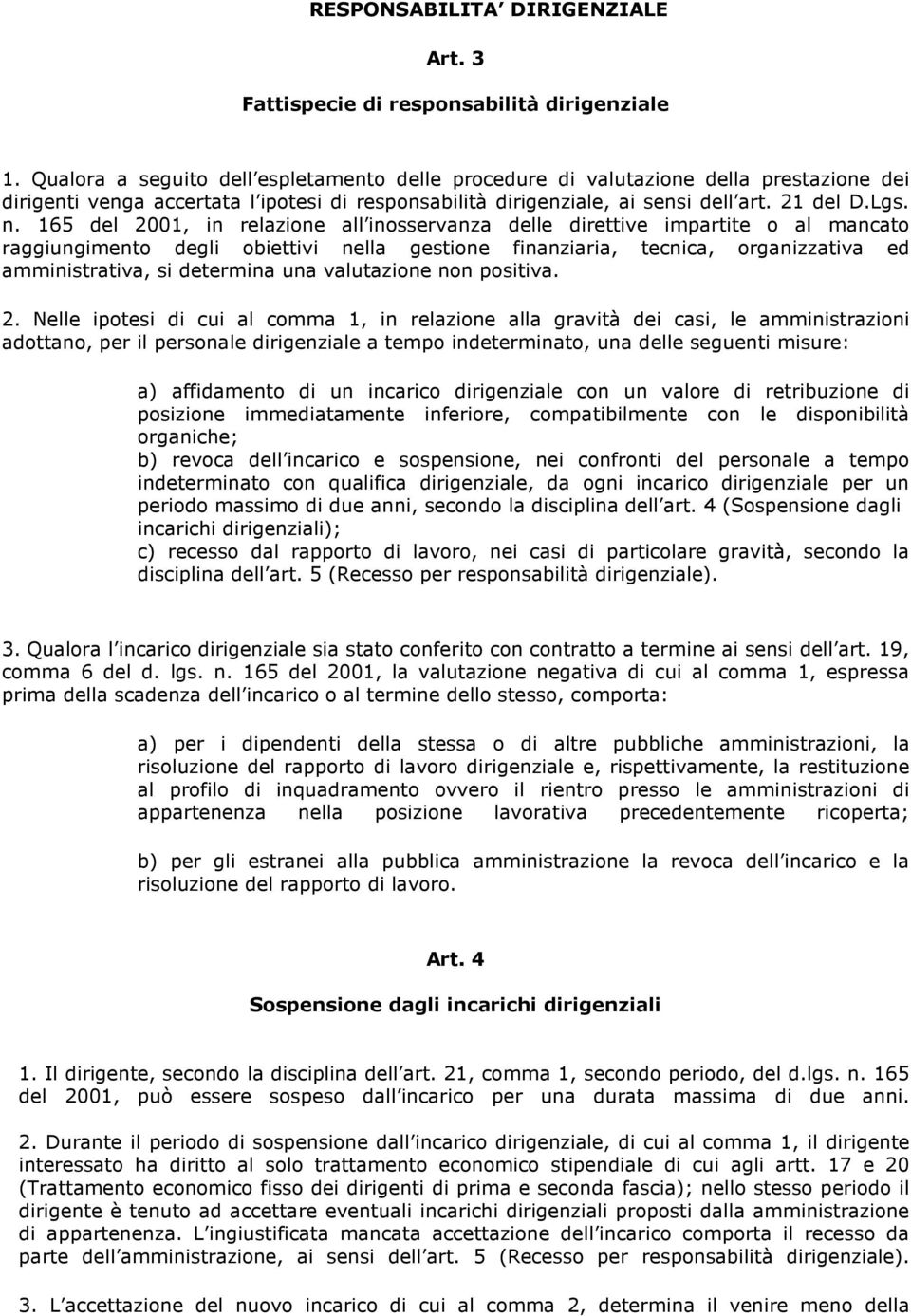 165 del 2001, in relazione all inosservanza delle direttive impartite o al mancato raggiungimento degli obiettivi nella gestione finanziaria, tecnica, organizzativa ed amministrativa, si determina