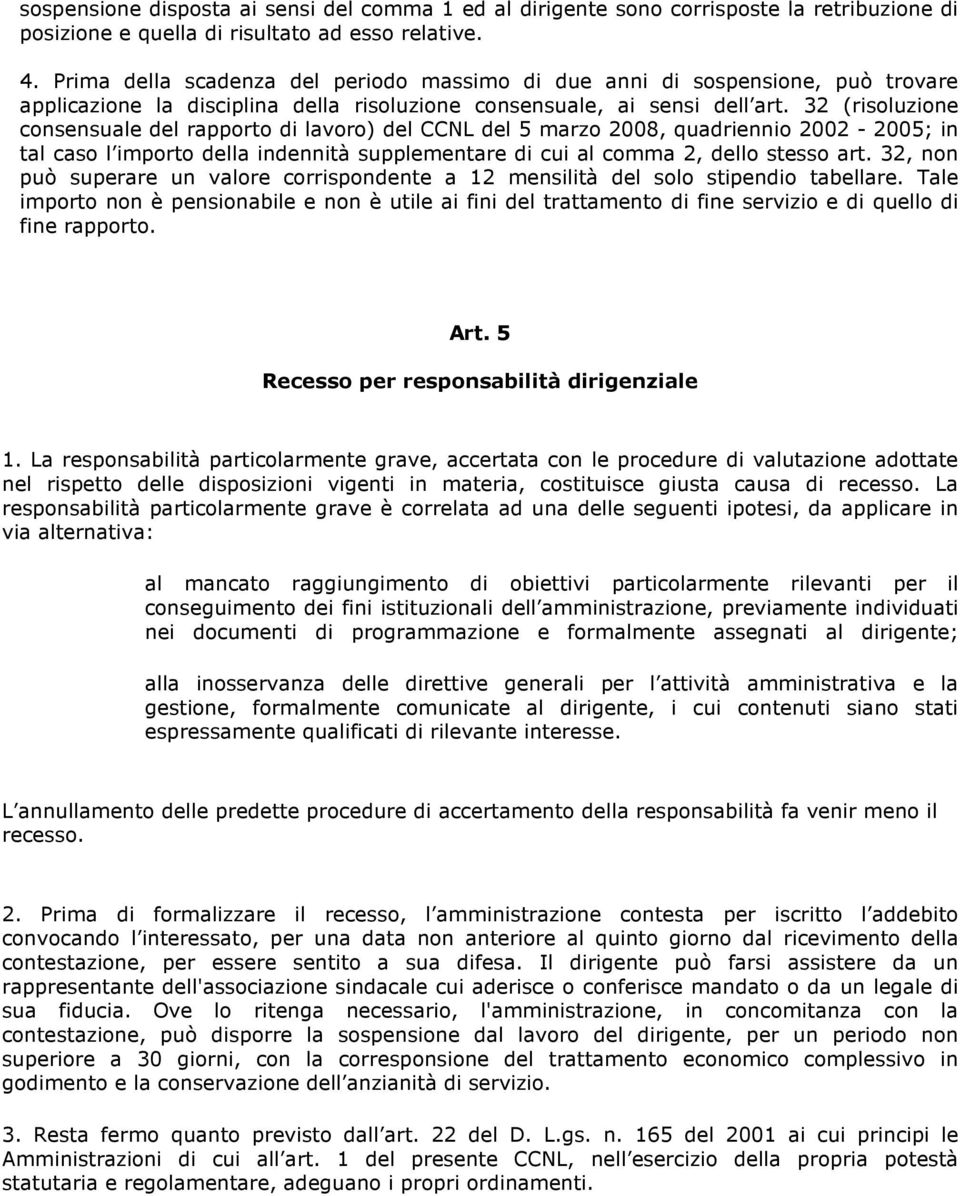 32 (risoluzione consensuale del rapporto di lavoro) del CCNL del 5 marzo 2008, quadriennio 2002-2005; in tal caso l importo della indennità supplementare di cui al comma 2, dello stesso art.