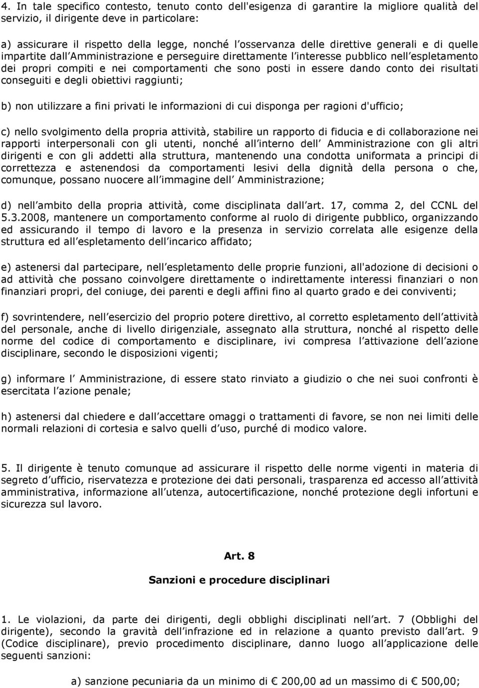 dando conto dei risultati conseguiti e degli obiettivi raggiunti; b) non utilizzare a fini privati le informazioni di cui disponga per ragioni d'ufficio; c) nello svolgimento della propria attività,