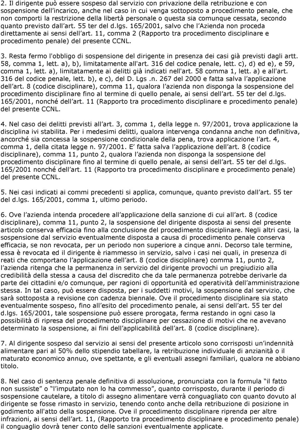 11, comma 2 (Rapporto tra procedimento disciplinare e procedimento penale) del presente CCNL. 3. Resta fermo l'obbligo di sospensione del dirigente in presenza dei casi già previsti dagli artt.