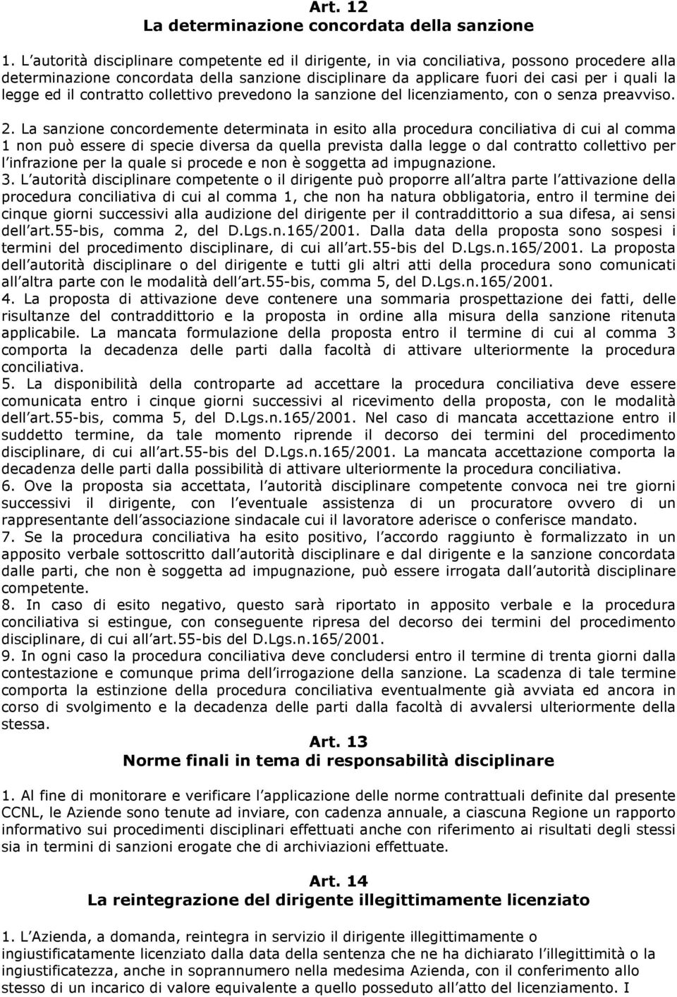 ed il contratto collettivo prevedono la sanzione del licenziamento, con o senza preavviso. 2.