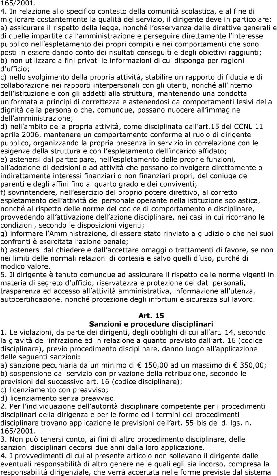 nonché l osservanza delle direttive generali e di quelle impartite dall amministrazione e perseguire direttamente l interesse pubblico nell espletamento dei propri compiti e nei comportamenti che