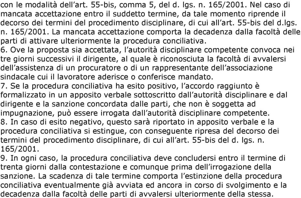 La mancata accettazione comporta la decadenza dalla facoltà delle parti di attivare ulteriormente la procedura conciliativa. 6.