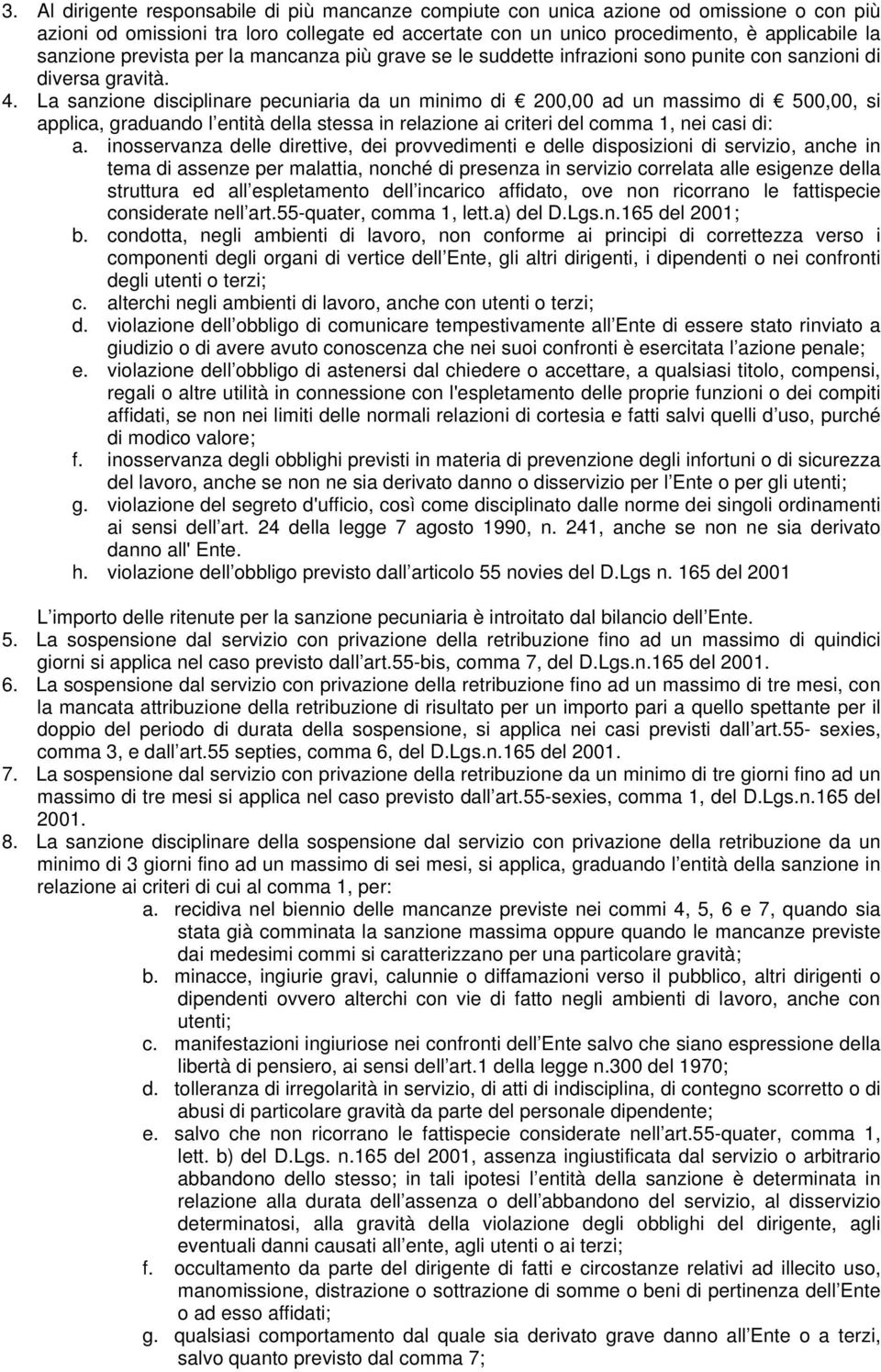 La sanzione disciplinare pecuniaria da un minimo di 200,00 ad un massimo di 500,00, si applica, graduando l entità della stessa in relazione ai criteri del comma 1, nei casi di: a.