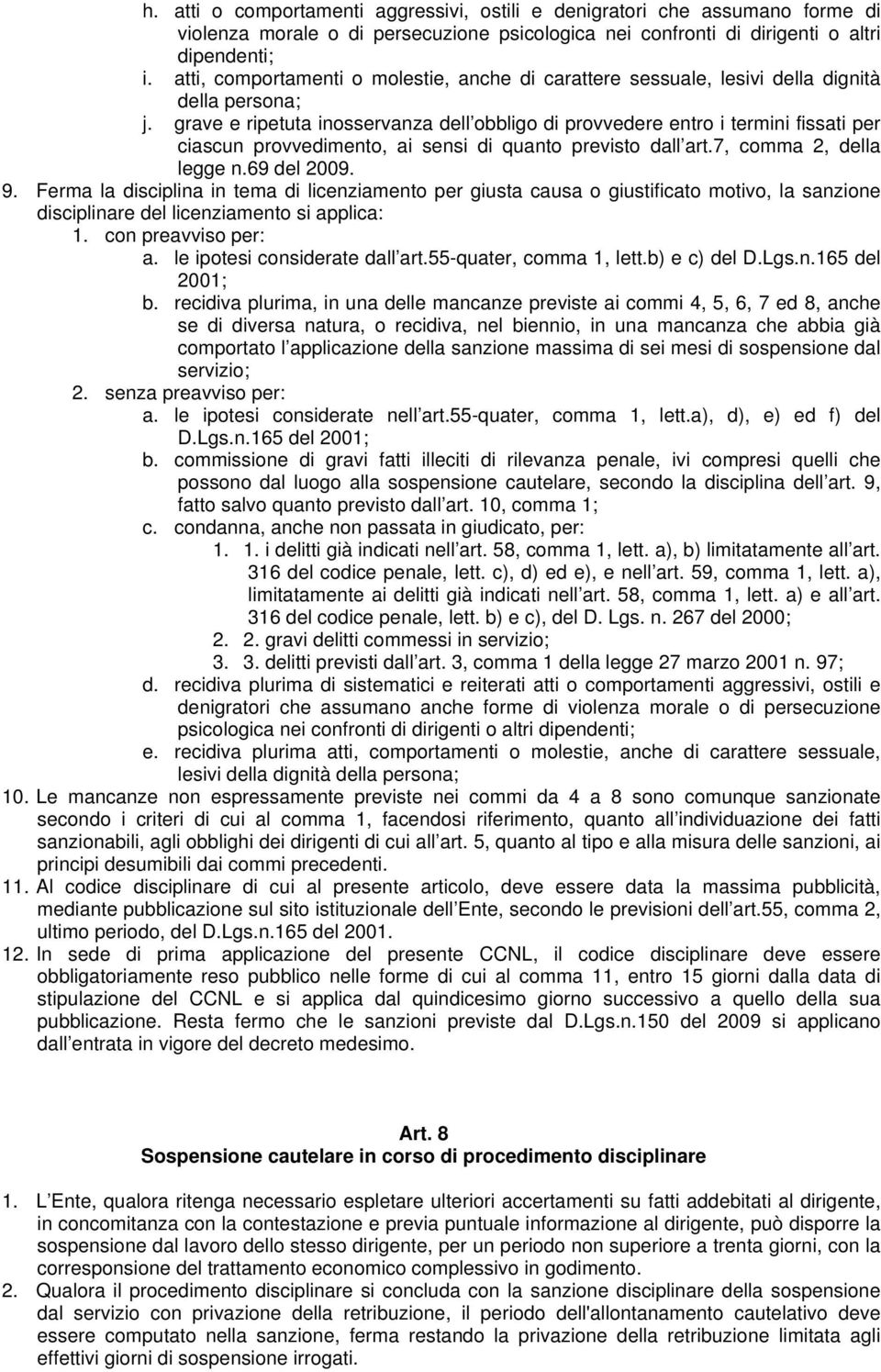 grave e ripetuta inosservanza dell obbligo di provvedere entro i termini fissati per ciascun provvedimento, ai sensi di quanto previsto dall art.7, comma 2, della legge n.69 del 2009. 9.