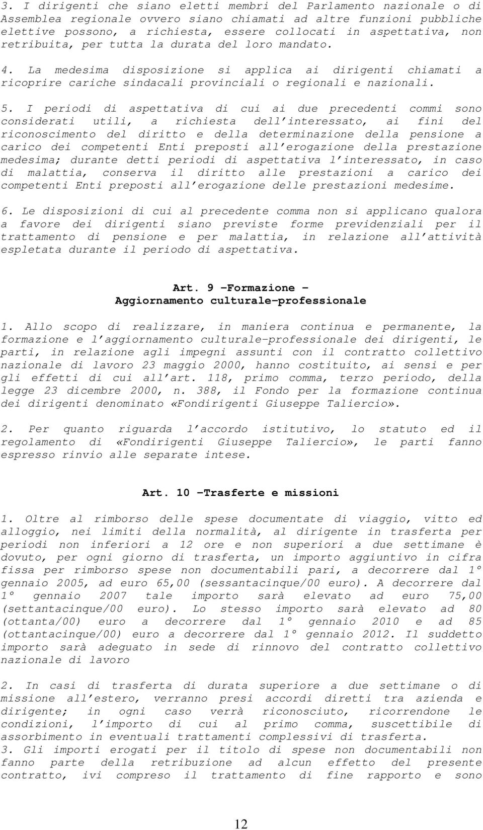 I periodi di aspettativa di cui ai due precedenti commi sono considerati utili, a richiesta dell interessato, ai fini del riconoscimento del diritto e della determinazione della pensione a carico dei