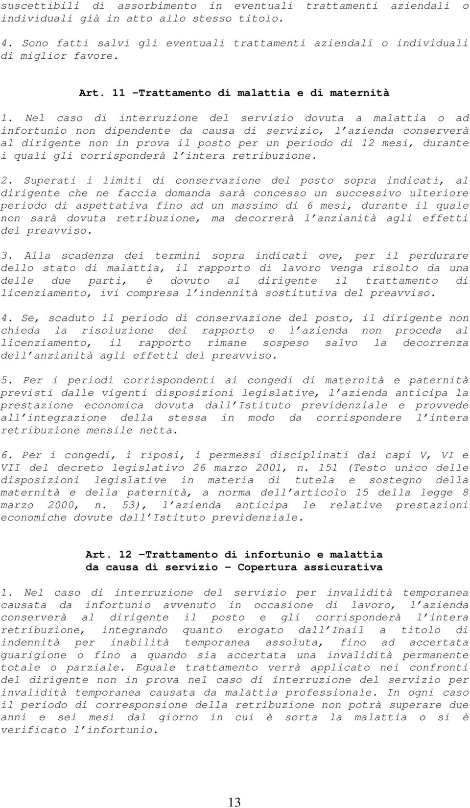 Nel caso di interruzione del servizio dovuta a malattia o ad infortunio non dipendente da causa di servizio, l azienda conserverà al dirigente non in prova il posto per un periodo di 12 mesi, durante