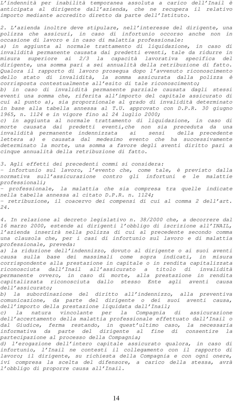 aggiunta al normale trattamento di liquidazione, in caso di invalidità permanente causata dai predetti eventi, tale da ridurre in misura superiore ai 2/3 la capacità lavorativa specifica del