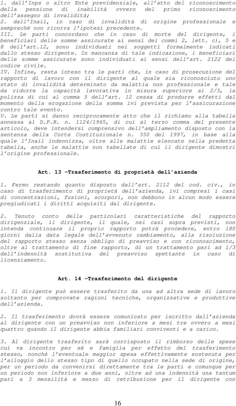 Le parti concordano che in caso di morte del dirigente, i beneficiari delle somme assicurate ai sensi dei commi 2, lett. c), 5 e 8 dell art.